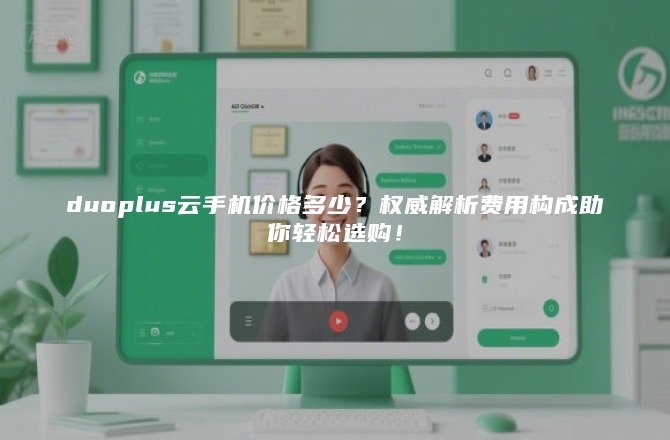 duoplus云手机价格多少？权威解析费用构成助你轻松选购！
