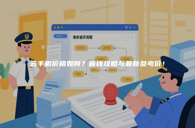 云手机价格如何？省钱攻略与最新参考价！
