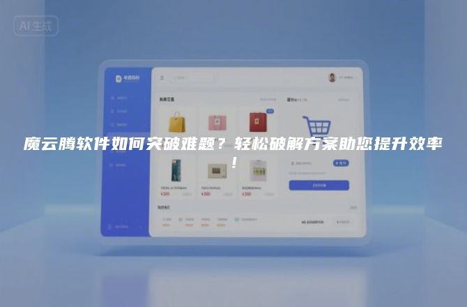 魔云腾软件如何突破难题？轻松破解方案助您提升效率！