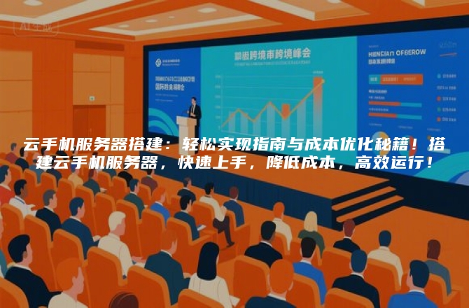 云手机服务器搭建：轻松实现指南与成本优化秘籍！搭建云手机服务器，快速上手，降低成本，高效运行！